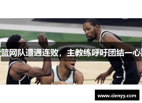 篮网队遭遇连败，主教练呼吁团结一心