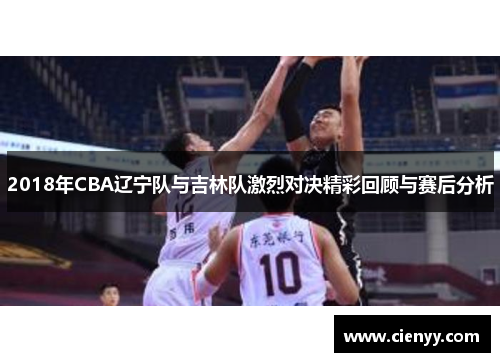 2018年CBA辽宁队与吉林队激烈对决精彩回顾与赛后分析