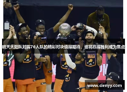 明天太阳队对阵76人队的精彩对决值得期待，谁将赢得胜利成为焦点